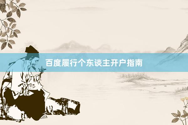 百度履行个东谈主开户指南
